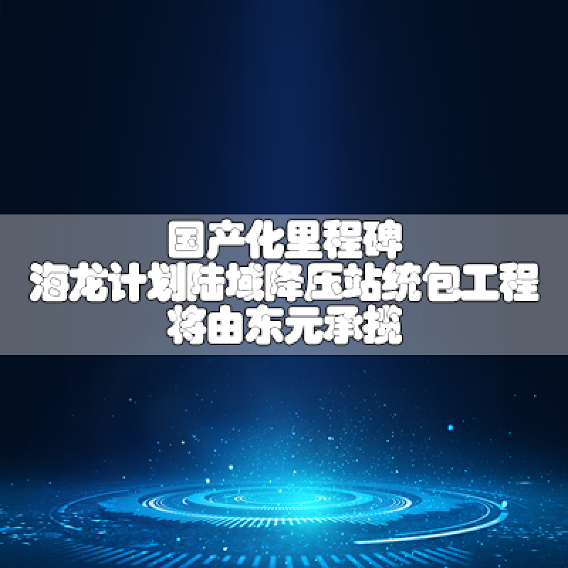 國產化里程碑 海龍計劃陸域降壓站統包工程將由東元承攬